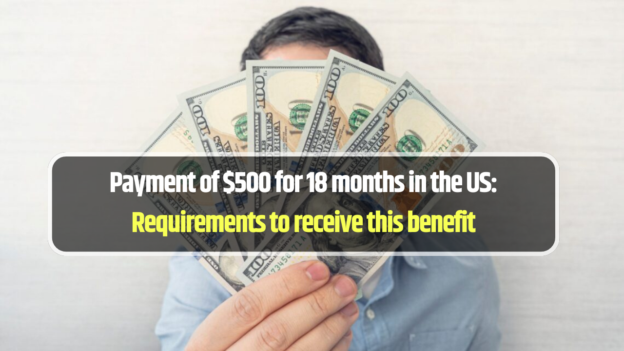 Payment of $500 for 18 months in the US: Requirements to receive this benefit